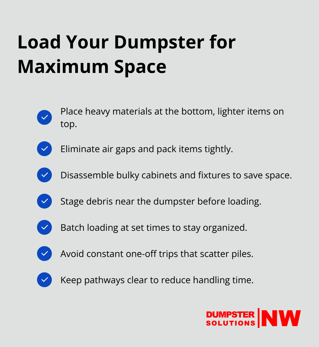 Checklist of smart loading tactics to fit more debris safely. - renovation debris dumpster